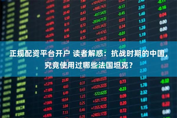 正规配资平台开户 读者解惑：抗战时期的中国，究竟使用过哪些法国坦克？